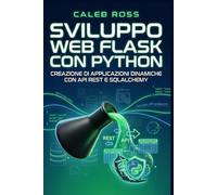 Sviluppo web Flask con Python: Creazione di applicazioni dinamiche con API REST e SQLAlchemy