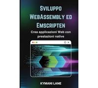 Sviluppo WebAssembly ed Emscripten: Crea applicazioni Web con prestazioni native
