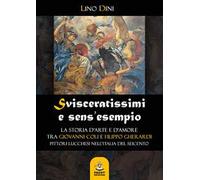 Svisceratissimi e sens'esempio. La storia d'arte e d'amore tra Giovanni Coli e Filippo Gherardi, pittori lucchesi nell'Italia del Seicento