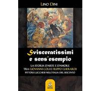 Svisceratissimi e sens'esempio. La storia d'arte e d'amore tra Giovanni Coli e Filippo Gherardi, pittori lucchesi nell'Italia del Seicento
