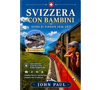 SVIZZERA CON BAMBINI Guida di viaggio 2026-2027: Città per famiglie, treni panoramici, escursioni facili, cioccolato, attrazioni e consigli pratici per scoprire la Svizzera.