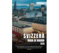 SVIZZERA GUIDA DI VIAGGIO 2026: Esplora città iconiche, maestose vette alpine e percorsi ferroviari panoramici nella terra della precisione