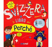 Svizzera. Il libro dei perché. Ediz. a colori