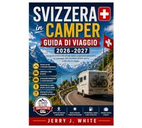 Svizzera in Camper Guida di viaggio 2026 -2027: Una guida pratica alle strade alpine, ai percorsi panoramici, ai campeggi, alle avventure all'aria aperta e alla vita in viaggio
