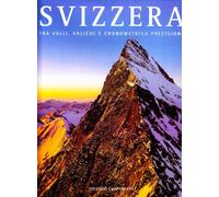 Svizzera. Tra valli, valichi e cronometrica precisione. Ediz. illustrata