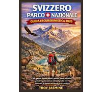 SVIZZERO PARCO NAZIONALE GUIDA ESCURSIONISTICA 2026: Una guida passo passo a sentieri, fauna selvatica, percorsi panoramici e consigli pratici per esplorare la natura selvaggia delle Alpi svizzere