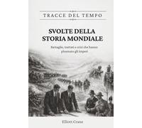 Svolte della storia mondiale: Battaglie, trattati e crisi che hanno plasmato gli imperi