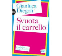 Svuota il carrello. Il marketing spiegato benissimo - Diegoli Gianluca