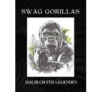 SWAG GORILLAS: Das ultimative Malbuch für Legenden