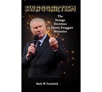 Swaggartism: The Strange Doctrines of Jimmy Swaggart Ministries