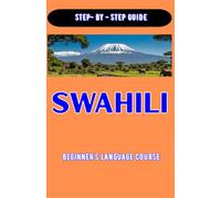 SWAHILI BEGINNERS LANGUAGE COURSE: SWAHILI BEGINNER'S STEP BY STEP