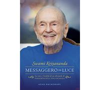 Swami Kriyananda. Messaggero di luce. La vita e l’eredità di un discepolo di Paramhansa Yogananda