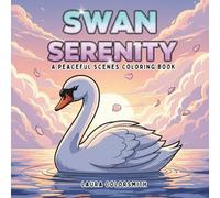 Swan Serenity - A Peaceful Scenes Coloring Book: For Bird Lovers and Art Enthusiasts - Discover the Calm Within Each Swan Scene
