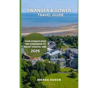 SWANSEA & GOWER TRAVEL GUIDE 2026: YOUR ULTIMATE ROAD TRIP COMPANION TO WALES’ COASTAL GEM