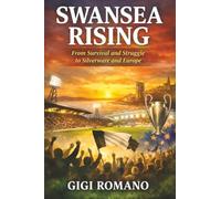 Swansea Rising: From Survival and Struggle to Silverware and Europe