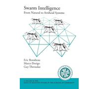 SWARM INTELLIGENCE: FROM NATURAL TO ARTIFICIAL SYSTEMS SFISSC: From Natural to Artificial Systems (Santa Fe Institute Studies in the Sciences of Complexity)