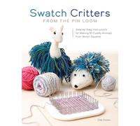 Swatch Critters from the Pin Loom: Step-By-Step Instructions for Making 30 Cuddly Animals from Woven Squares