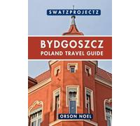 Swatzprojectz Travel Guide to Bydgoszcz Poland: Insider Tips and Tricks on Canals, Culture, & Charm Await: Discover It All.