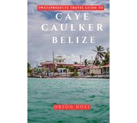 Swatzprojectz Travel Guide to Caye Caulker Belize: Maps, Itineraries, Insider Tips and Tricks Revealed