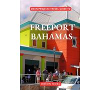 Swatzprojectz Travel Guide to Freeport Bahamas: Your All-In-One Companion For an Unforgettable Experience!