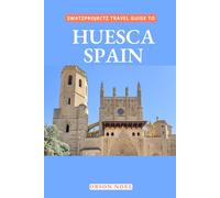 Swatzprojectz Travel Guide to Huesca, Spain: Maps, Itinenaries, Insider Tips and Tricks Revealed