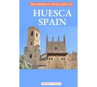 Swatzprojectz Travel Guide to Huesca, Spain: Maps, Itinenaries, Insider Tips and Tricks Revealed