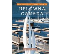 Swatzprojectz Travel Guide to Kelowna Canada: Maps, Itinenaries, Insider Tips and Tricks Included