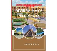 Swatzprojectz Travel Guide To Riviera Maya Mexico: Maps, Itinenaries, Insider Tips and Tricks revealed