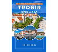 Swatzprojectz Travel Guide To Trogir Croatia: Detailed Maps, Itineraries, Insider Tips and Tricks Revealed