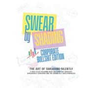 Swear by Shading - Corporate Bullshit Edition: A Hilariously Sweary Adult Colouring Book for KPI-Crushing, Synergy-Obsessed, Burnt-Out Office Warriors ... Office Manager Boss Friend Business HR Gift