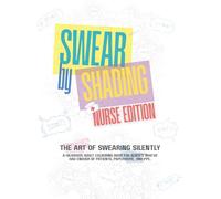Swear by Shading - Nurse Edition: A Hilariously Sweary Adult Colouring Book for Stressed-Out Nurses, Burnt-Out NHS Heroes, Medical Kings and Queen: ... or Anyone One Bad Shift Away from Losing It