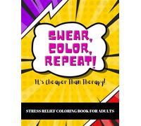 Swear, Color, Repeat! It's cheaper than therapy!: Swear word stress relief coloring book for adults