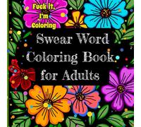 Swear Word Coloring Book for Adults: "Fuck it, I'm Coloring" Cuss Words Art and Adult Humor for Relaxation and Stress Relief to color