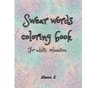 Swear word coloring book for adults relaxation: Stress-Relief Coloring Pages Filled with Sassy Swears, Relax, Unwind, and Color Your Favorite Cuss Words