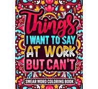 Swear Word Coloring Book: Things I Want To Say At Work But Can’t. Anxiety Relief Adult Coloring Pages with Hilarious Cuss Words. Funny office gag gift idea for men women coworker!
