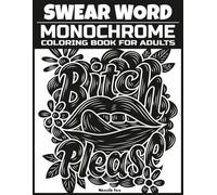 Swear Word: Monochrome Coloring Book for Adults Featuring 40 Hilarious Sarcastic Quotes and Irreverent Cuss Word Phrases for Relaxation and Foul-Mouthed Fun