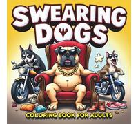 Swearing Dogs: Coloring Book for Adults Who Love Outrageously Funny Dogs, Wild Scenes, and a Whole Lot of Sass and Swearing