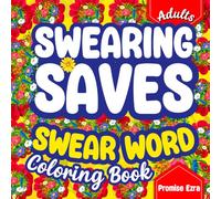 Swearing Saves: Funny Adult Swear Word Coloring Book-Stress Relief, Relaxation, Bold & Easy Sarcasm, Snarky Rude Humor, Naughty Insult Cuss Therapy, Christmas & Birthday Colouring Gift