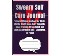 Sweary Self Care Journal: Funny Grid Paper Notebook for Adults, Mental Health Notes, Daily Thoughts, Mood Tracking, Stress Relief, Self Love and Sarcastic Gifts | 6x9 Inches, 120 Pages