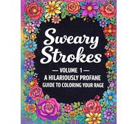 Sweary Strokes: Volume 1: A Hilariously Profane Guide to Coloring Your Rage