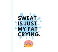 Sweat Is Just My Fat Crying.: Fitness Notebook Workout Planner for Women & Men | Workout and Nutrition Tracker | Weightlifting and Gym Planner | ... Book to Tracking Gym Session | 6X9 120 pages