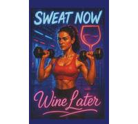 Sweat Now Wine Later: Funny Work Out Notebook | A fineness Log | 5.06 X 7.81 113 pages