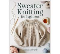 Sweater Knitting for Beginners: A Step-by-Step Guide to Your First Seamless Top-Down Raglan, With Fit Checks, Gauge Help, and Clean Finishes