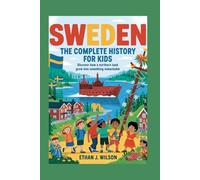 Sweden: The Complete History for Kids: Discover how a northern land grew into something remarkable.