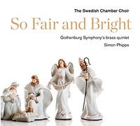 SWEDISH CHAMBER CHOIR - SO FAIR AND BRIGHT