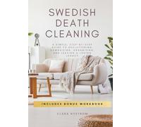 Swedish Death Cleaning: A Simple, Step-by-Step Guide to Decluttering, Downsizing, Organizing, and Leaving a Loving Legacy