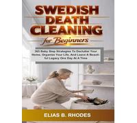 Swedish Death Cleaning for Beginners: 365 Baby Step Strategies To Declutter Your Home, Organize Your Life, And Leave A Beautiful Legacy One Day At A Time