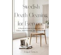 Swedish Death Cleaning for Everyone: A Practical Guide to Living with Less Clutter, More Purpose, and Greater Peace