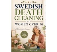 Swedish Death Cleaning for Women Over 50: A Compassionate Plan to Declutter Your Home, Help Aging Parents Downsize, and Create a Meaningful Family Legacy