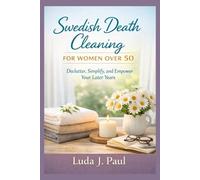 Swedish Death Cleaning for Women Over 50: Declutter, Simplify, and Empower Your Later Years